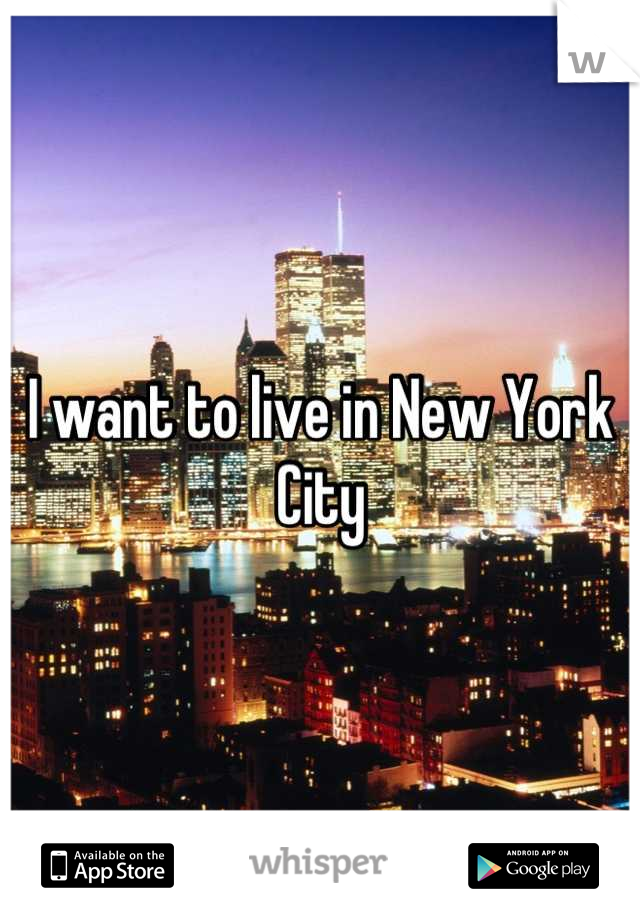 I want to live in New York City