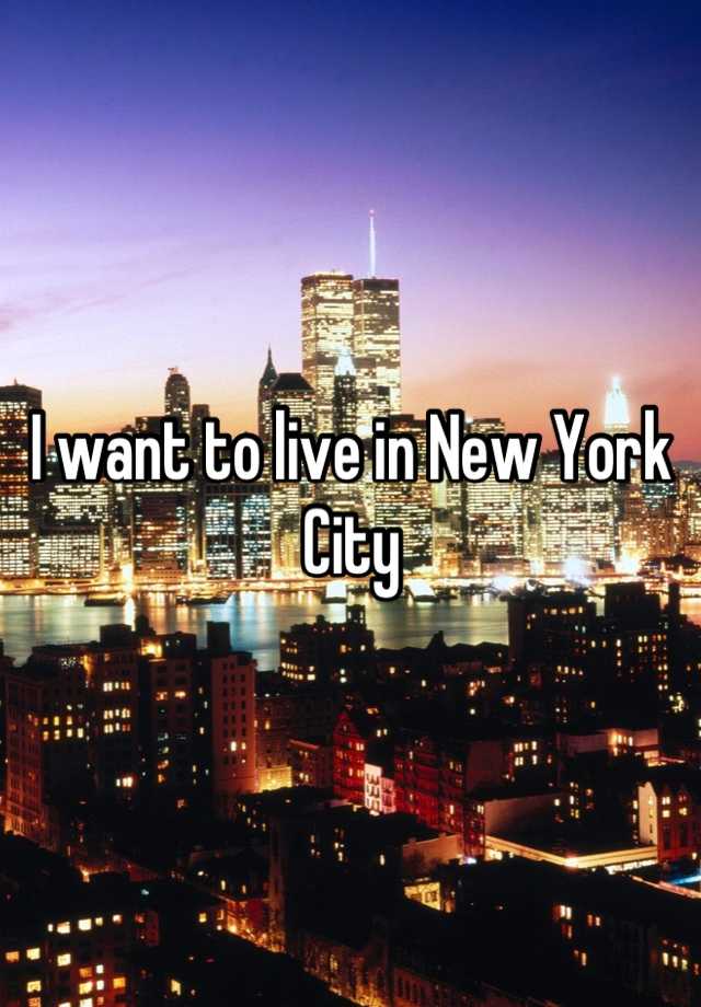 I want to live in New York City