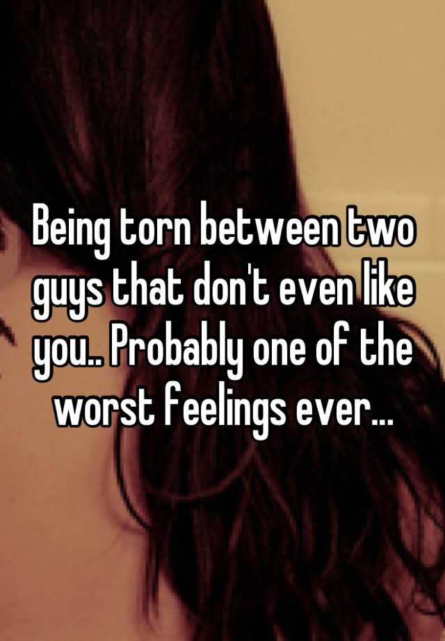 being-torn-between-two-guys-that-don-t-even-like-you-probably-one-of