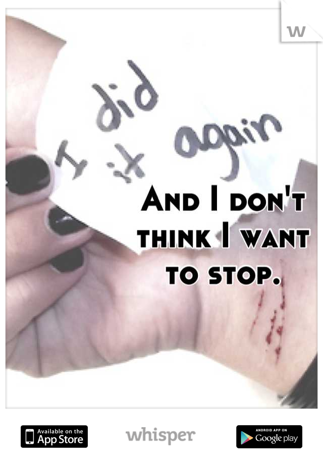 And I don't 
think I want
 to stop. 