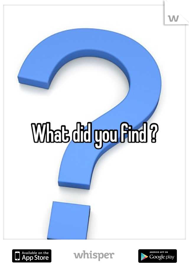 What did you find ?
