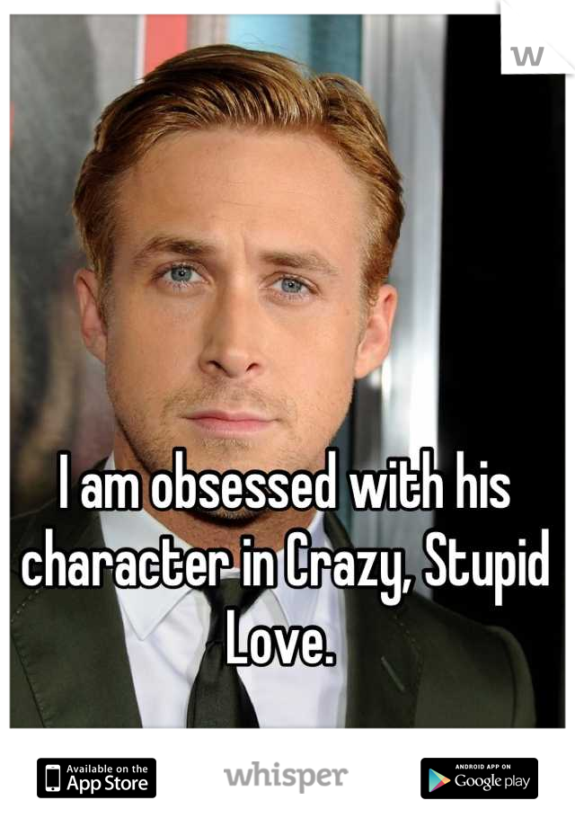 I am obsessed with his character in Crazy, Stupid Love. 