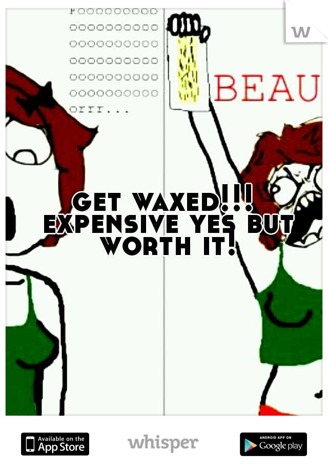 get waxed!!! expensive yes but worth it!