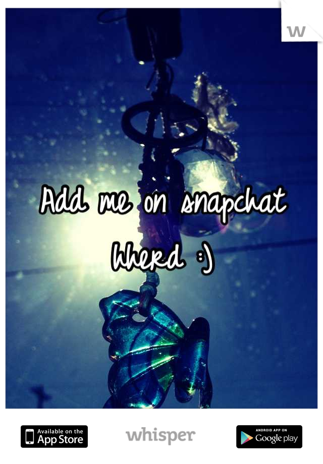 Add me on snapchat hherd :)