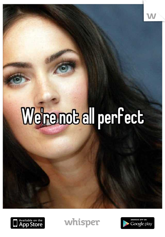 We're not all perfect