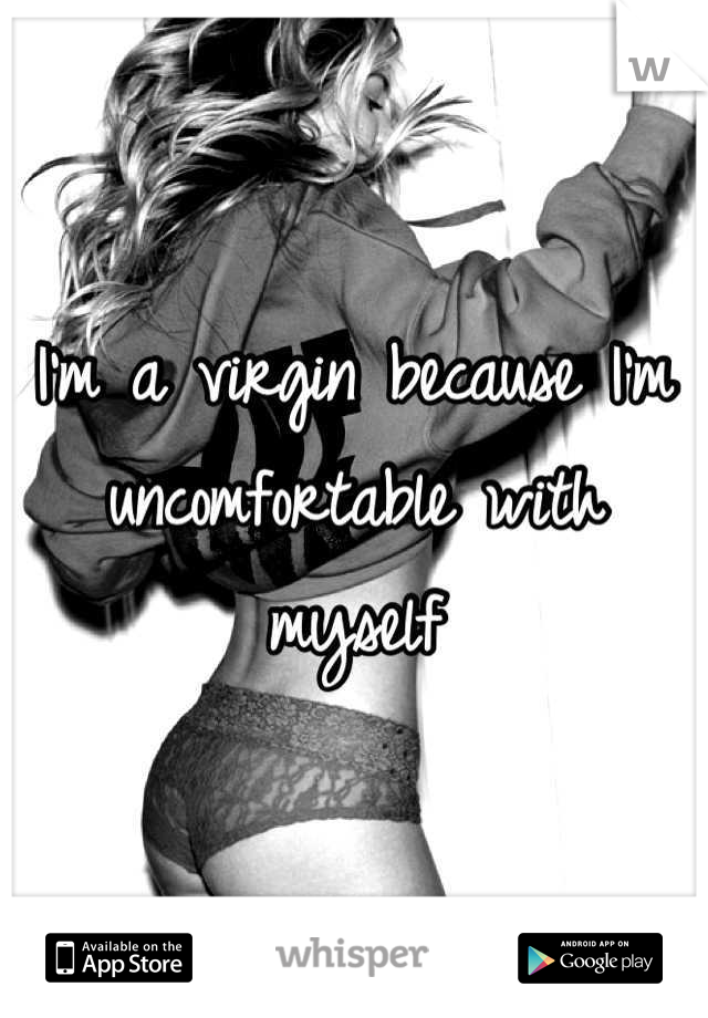 I'm a virgin because I'm uncomfortable with myself