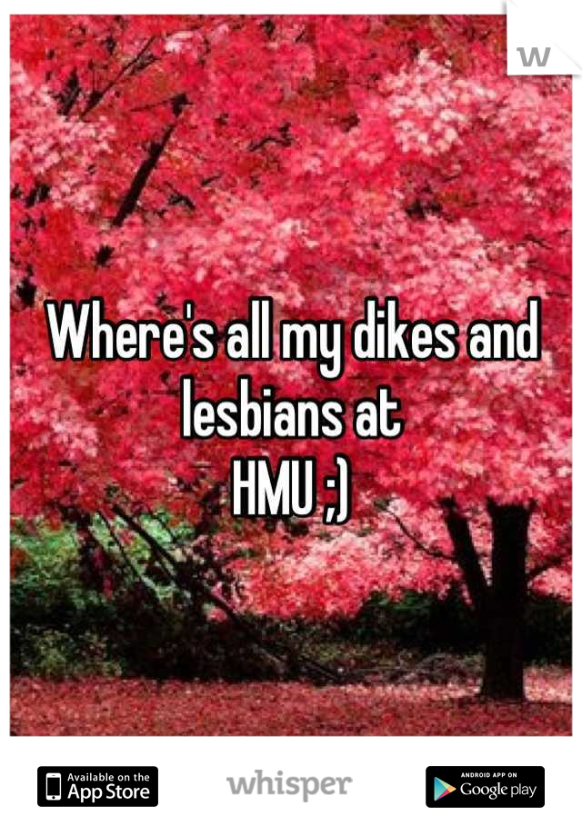 Where's all my dikes and lesbians at 
HMU ;)