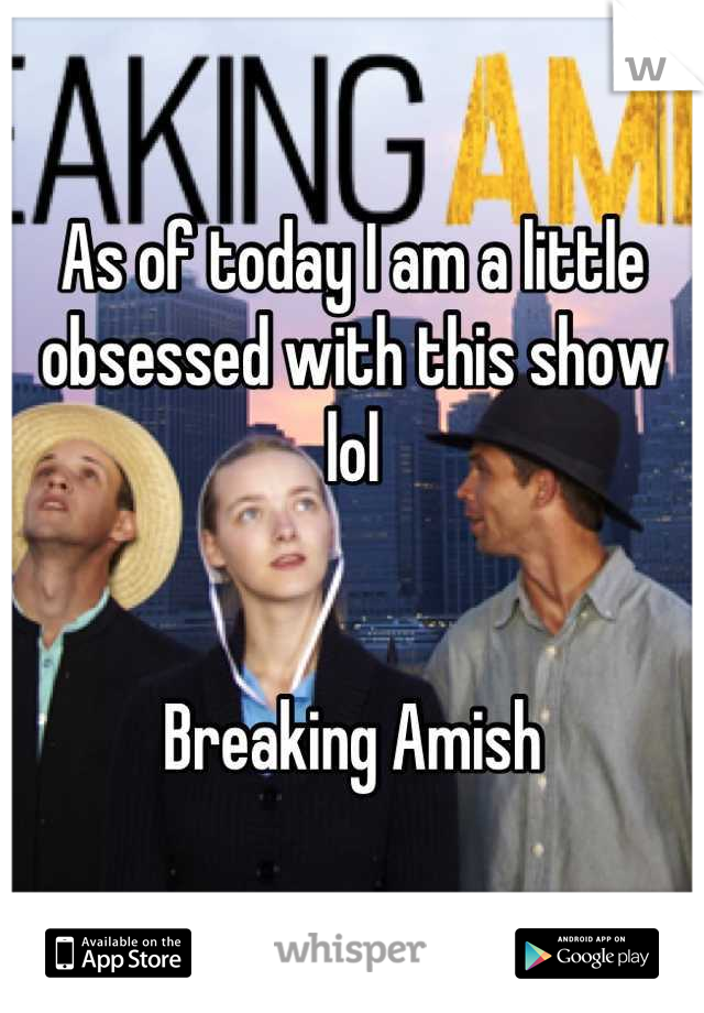 As of today I am a little obsessed with this show lol


Breaking Amish
