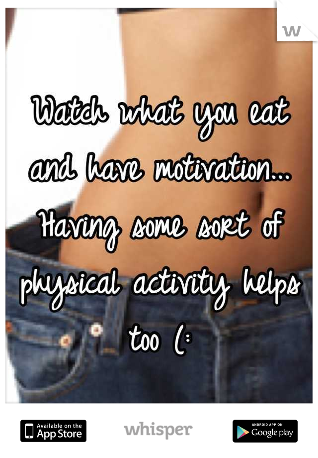 Watch what you eat and have motivation... Having some sort of physical activity helps too (: