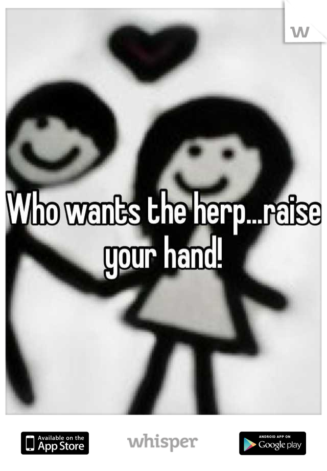 Who wants the herp...raise your hand!