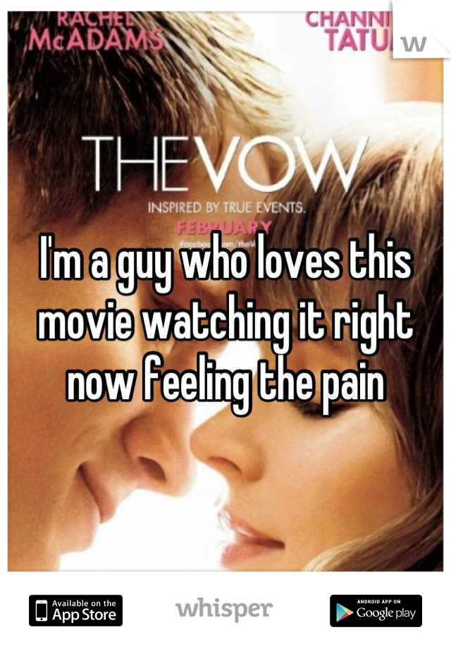 I'm a guy who loves this movie watching it right now feeling the pain