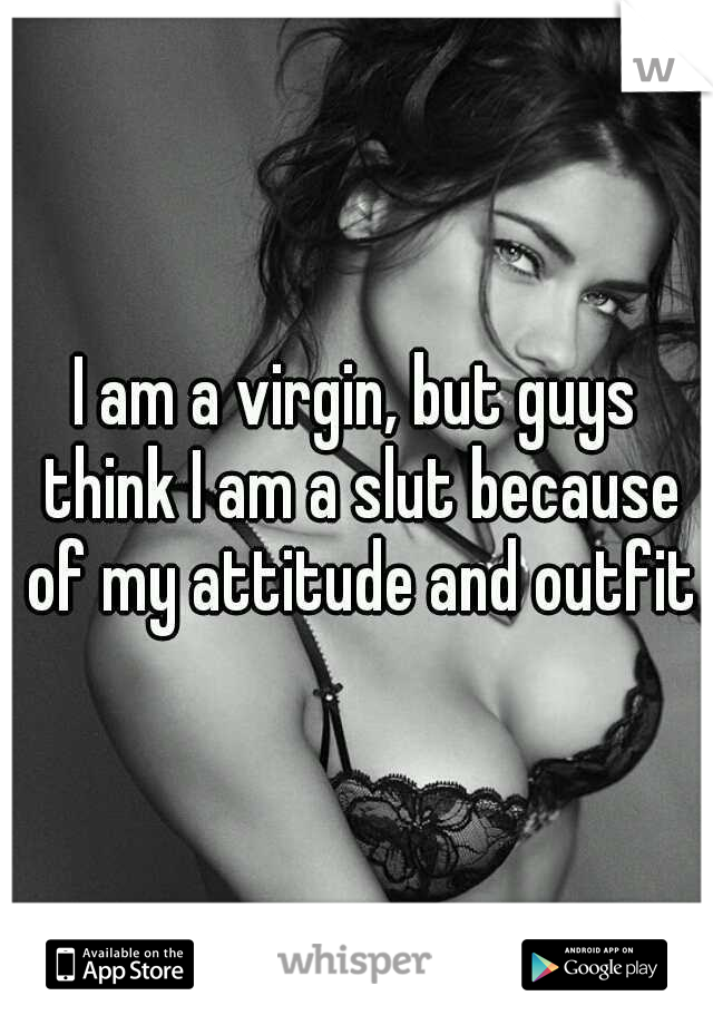 I am a virgin, but guys think I am a slut because of my attitude and outfits