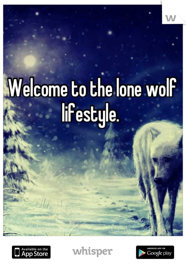 Welcome to the lone wolf lifestyle. 