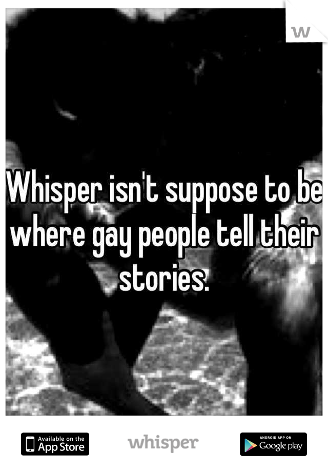 Whisper isn't suppose to be where gay people tell their stories.
