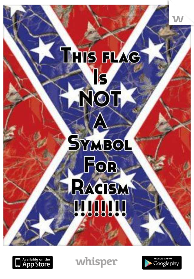 This flag 
Is 
NOT
A
Symbol
For
Racism
!!!!!!!!
