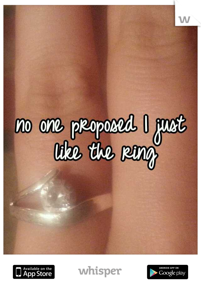 no one proposed
I just like the ring