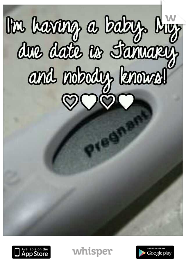 I'm having a baby. My due date is January and nobody knows! ♡♥♡♥