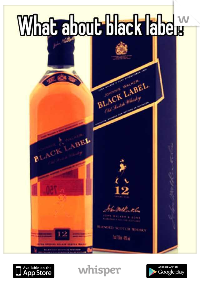 What about black label? 