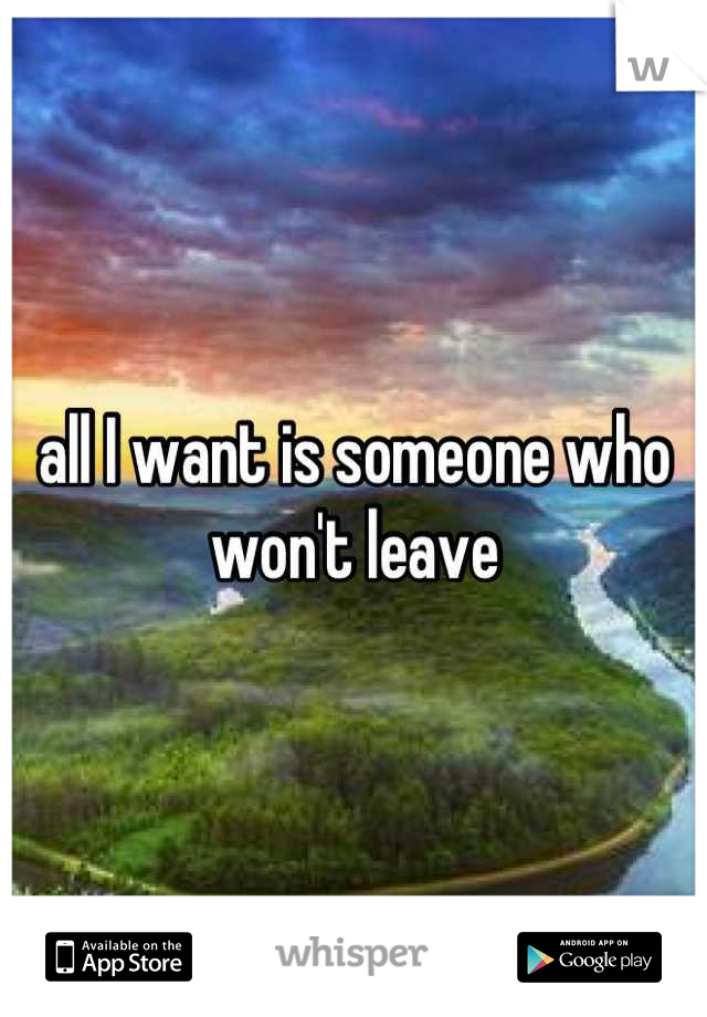 all I want is someone who won't leave