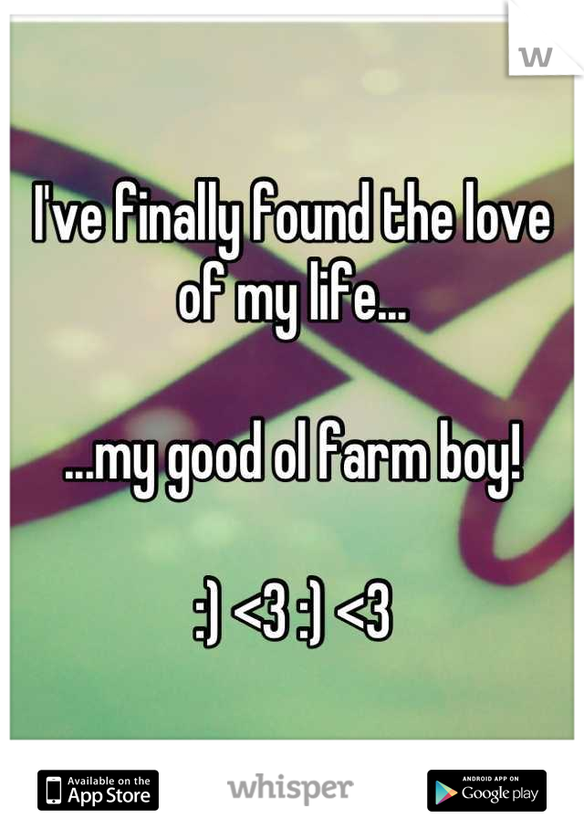I've finally found the love of my life...

...my good ol farm boy! 

:) <3 :) <3