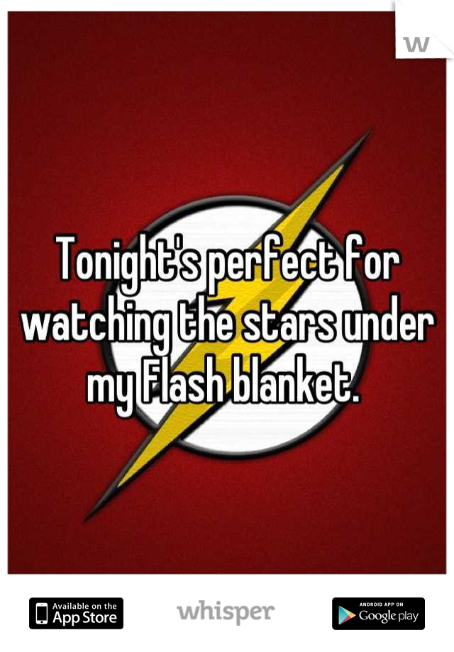 Tonight's perfect for watching the stars under my Flash blanket. 