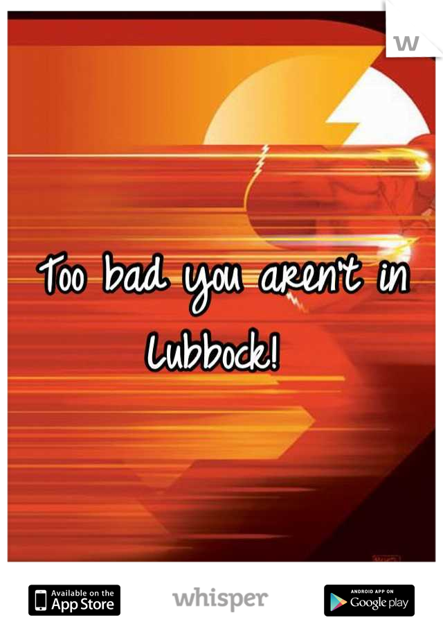 Too bad you aren't in Lubbock! 