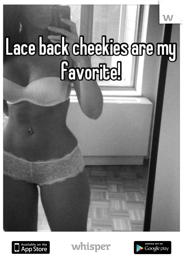 Lace back cheekies are my favorite!