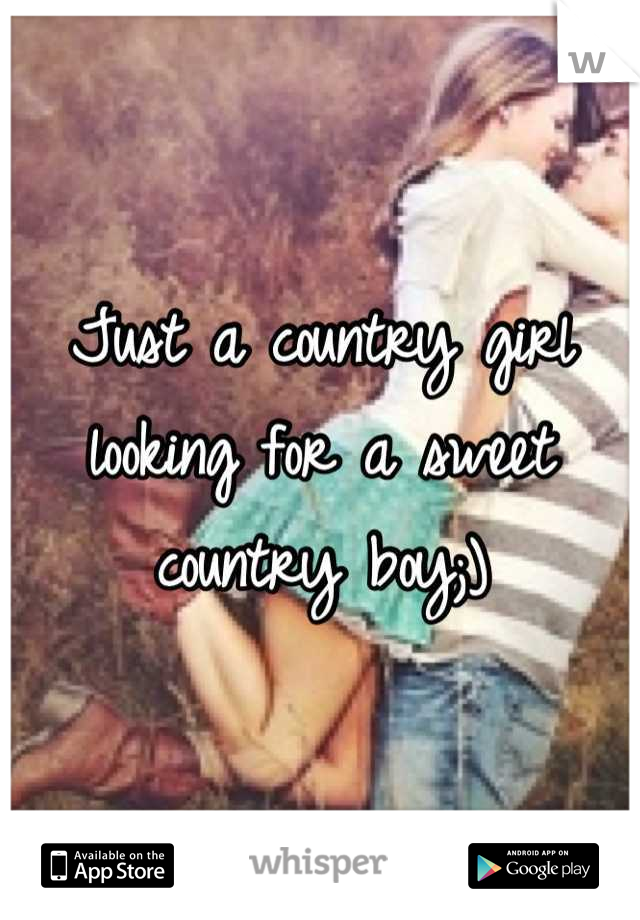 Just a country girl looking for a sweet country boy;)