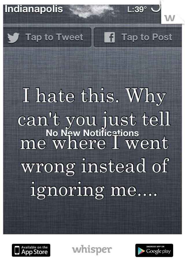 I hate this. Why can't you just tell me where I went wrong instead of ignoring me....
