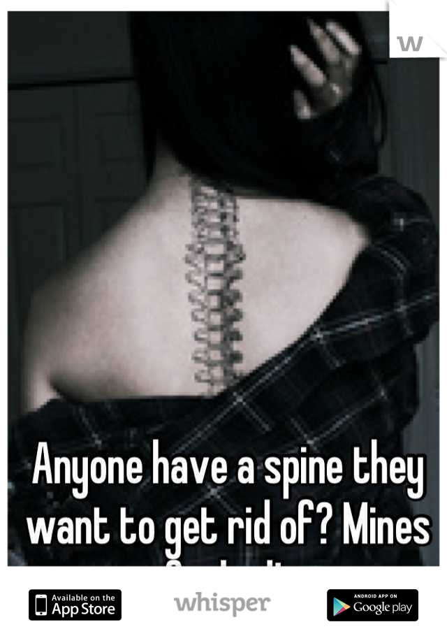 Anyone have a spine they want to get rid of? Mines fucked! 