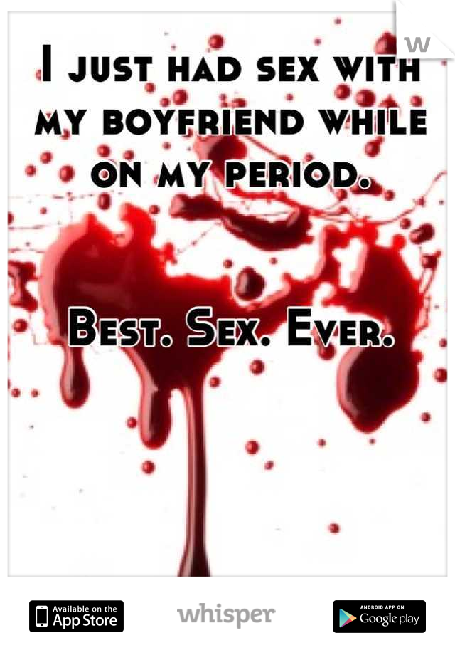 I just had sex with my boyfriend while on my period.


Best. Sex. Ever.