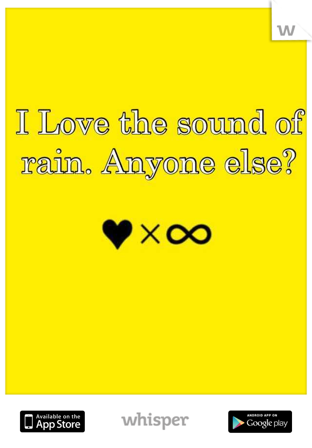 I Love the sound of rain. Anyone else?