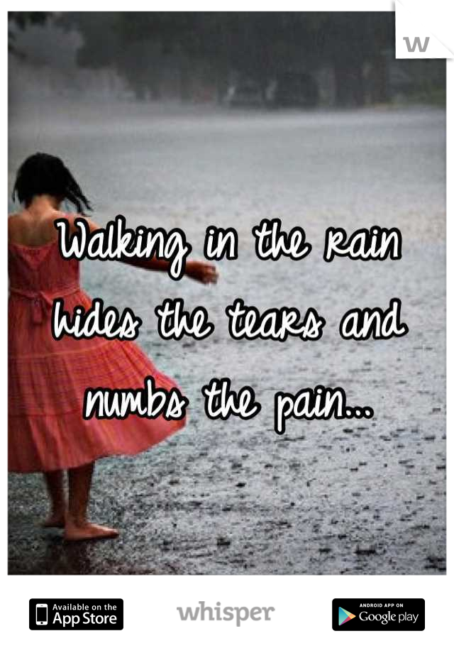 Walking in the rain hides the tears and numbs the pain...