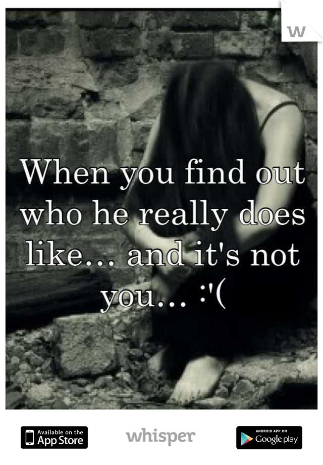 When you find out who he really does like… and it's not you… :'(