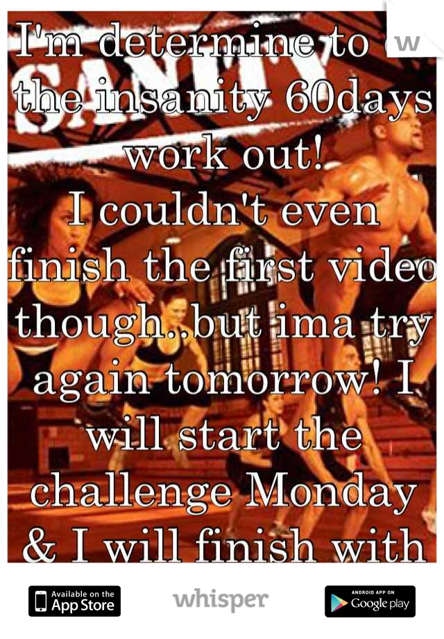 I'm determine to do the insanity 60days work out!
I couldn't even finish the first video though..but ima try again tomorrow! I will start the challenge Monday & I will finish with great success!!