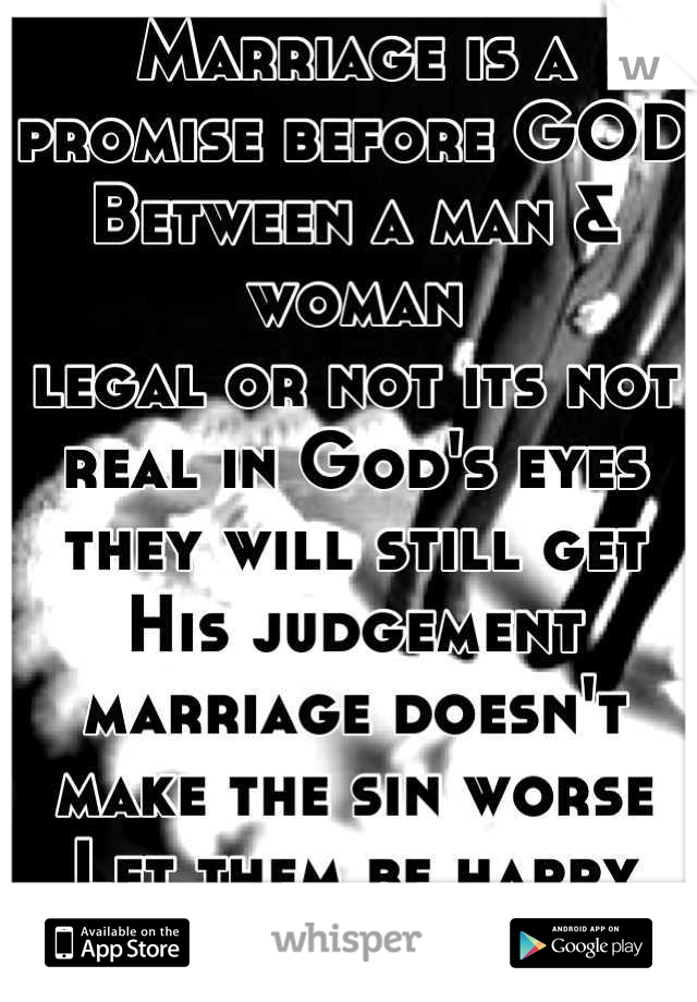 Marriage is a promise before GOD
Between a man & woman
legal or not its not real in God's eyes
they will still get His judgement
marriage doesn't make the sin worse
Let them be happy while they can be
