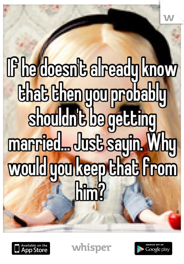 If he doesn't already know that then you probably shouldn't be getting married... Just sayin. Why would you keep that from him? 