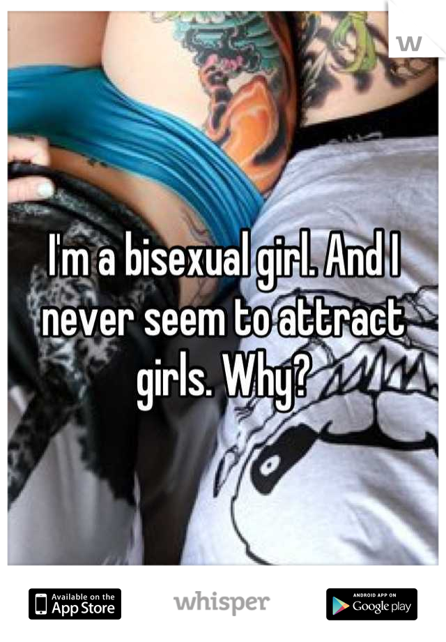 I'm a bisexual girl. And I never seem to attract girls. Why?