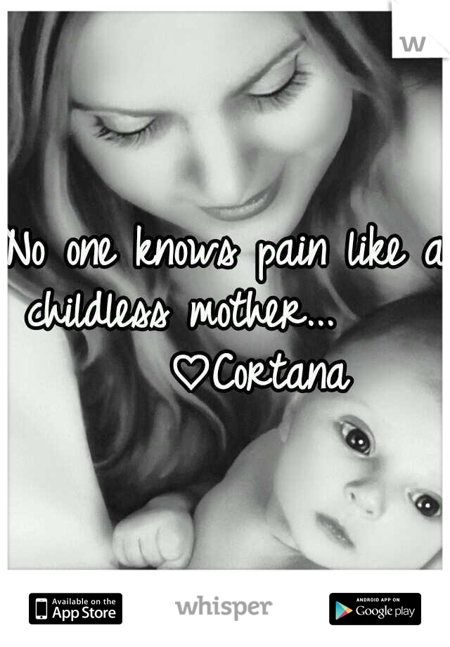 No one knows pain like a childless mother...        ♡Cortana