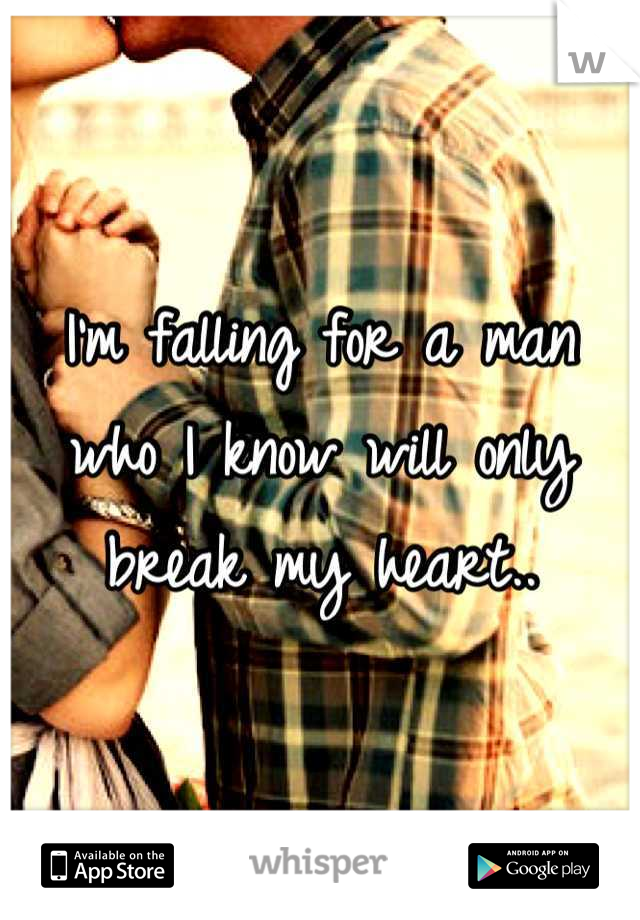 I'm falling for a man who I know will only break my heart..