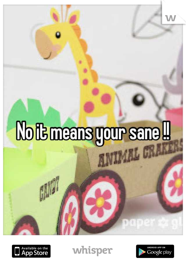 No it means your sane !!