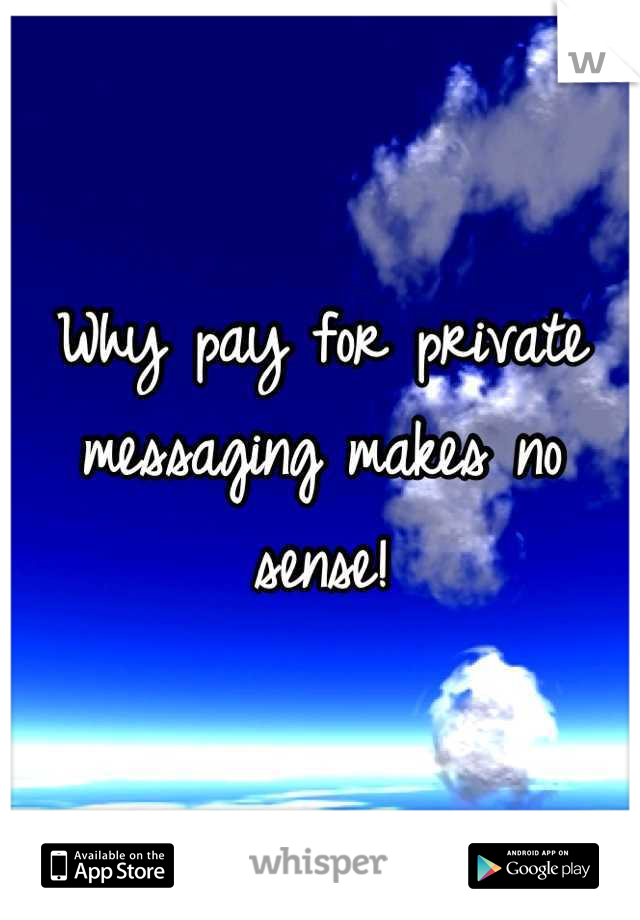 Why pay for private messaging makes no sense!