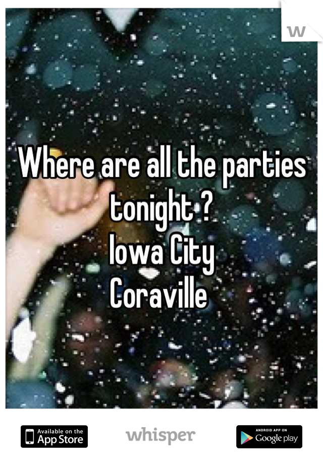 Where are all the parties tonight ?
Iowa City
Coraville 