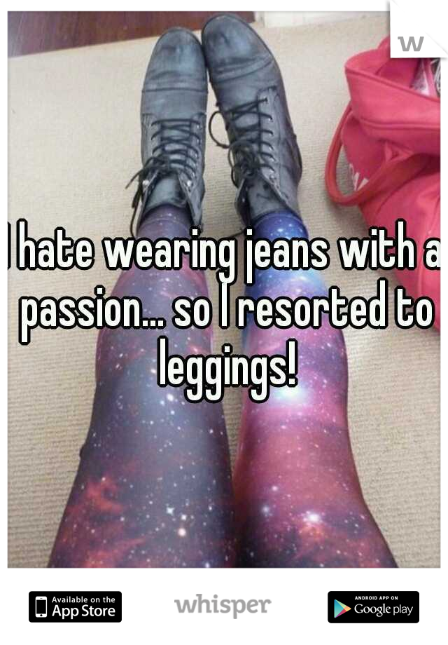I hate wearing jeans with a passion... so I resorted to leggings!