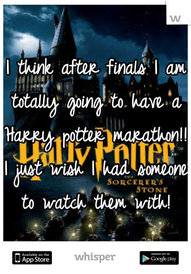 I think after finals I am totally going to have a Harry potter marathon!! I just wish I had someone to watch them with!