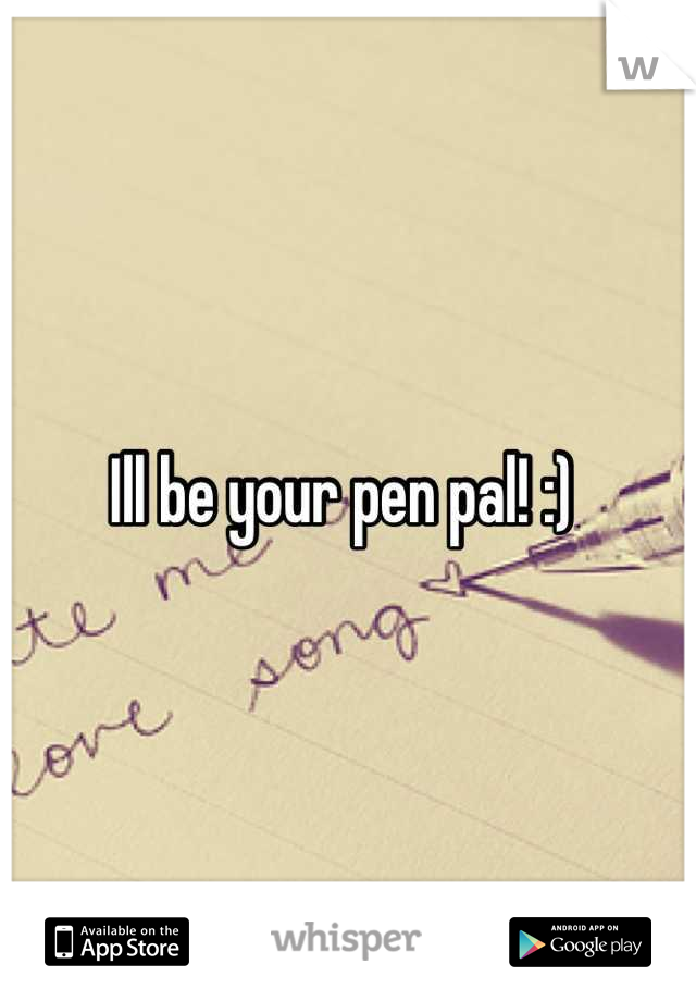 Ill be your pen pal! :) 