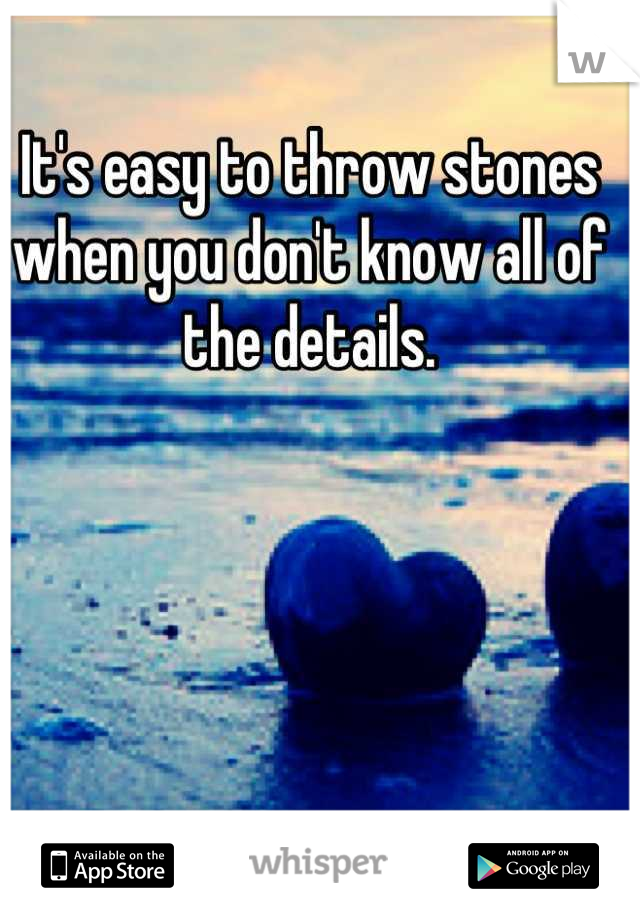 It's easy to throw stones when you don't know all of the details.