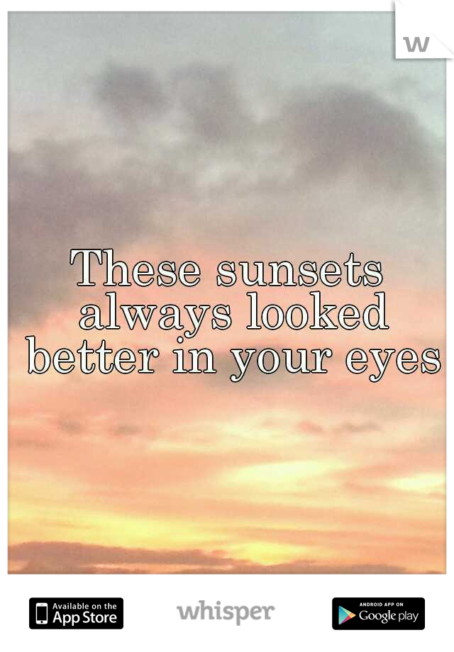 These sunsets always looked better in your eyes