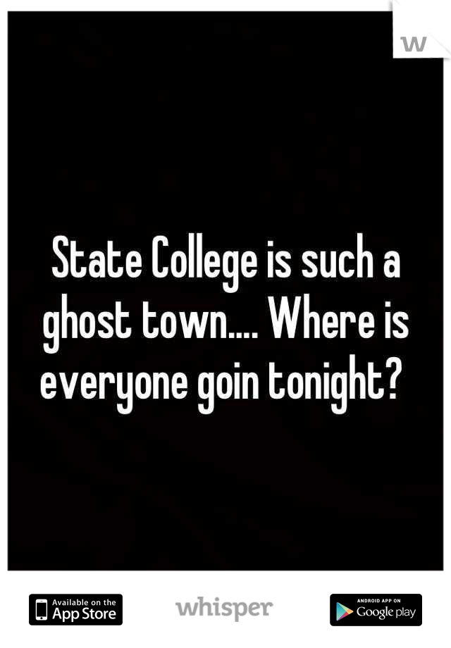 State College is such a ghost town.... Where is everyone goin tonight? 