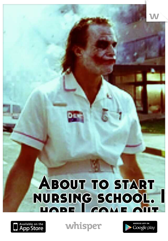 About to start nursing school. I hope I come out alive.
